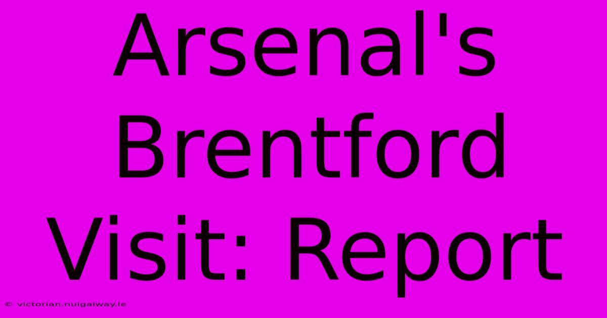 Arsenal's Brentford Visit: Report