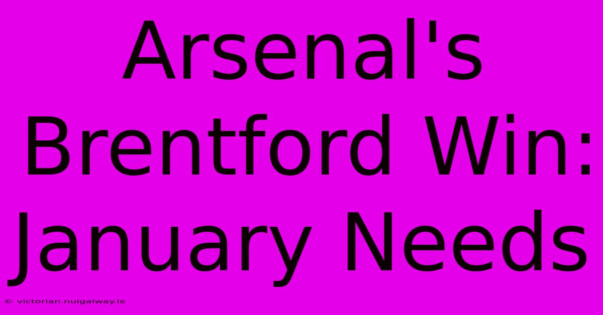 Arsenal's Brentford Win: January Needs