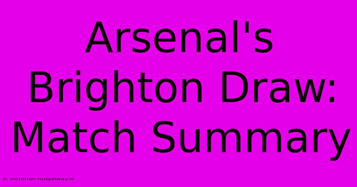 Arsenal's Brighton Draw: Match Summary