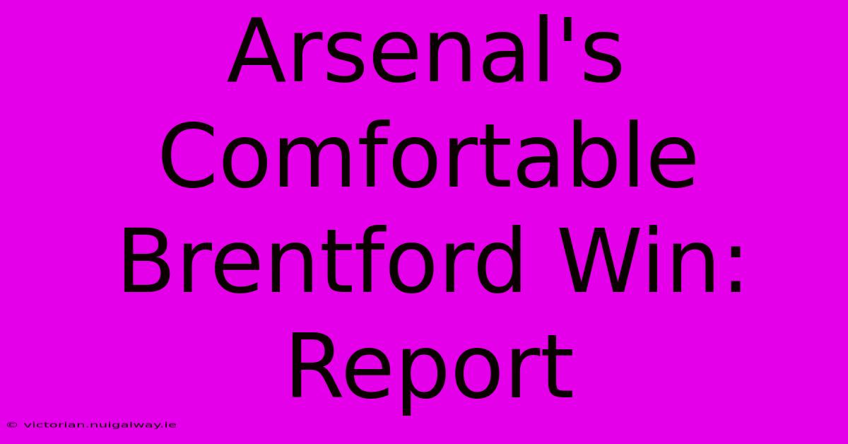 Arsenal's Comfortable Brentford Win: Report