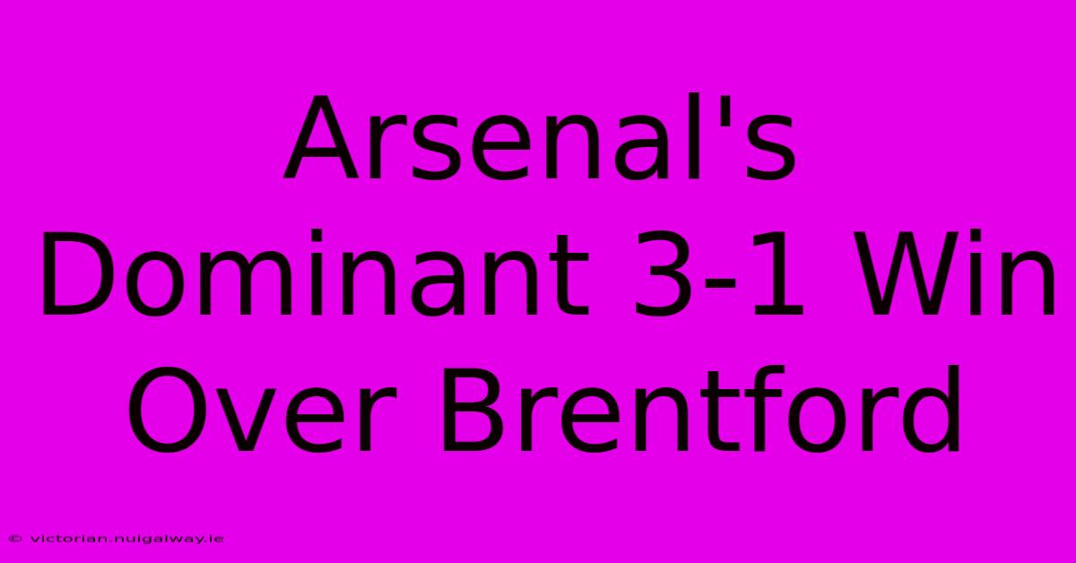 Arsenal's Dominant 3-1 Win Over Brentford