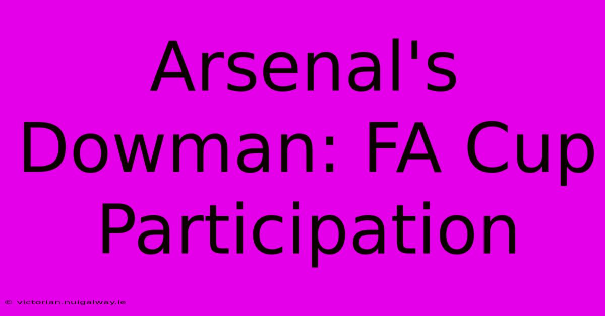 Arsenal's Dowman: FA Cup Participation