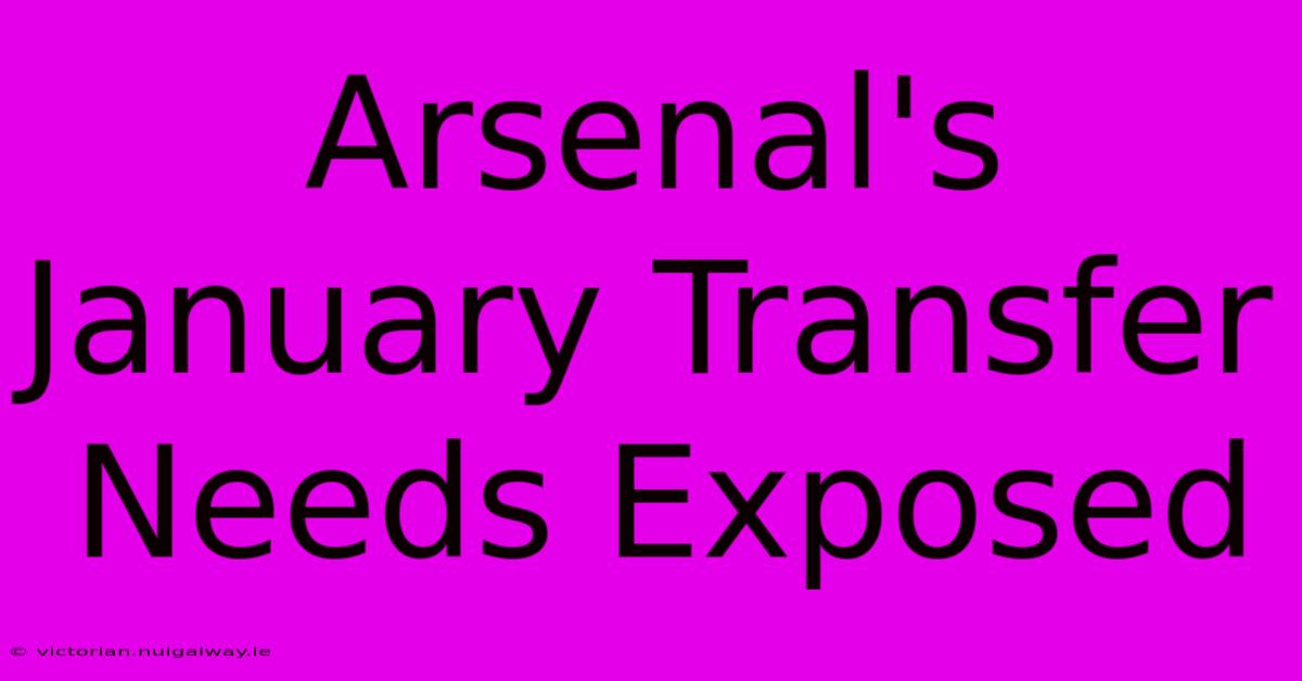 Arsenal's January Transfer Needs Exposed