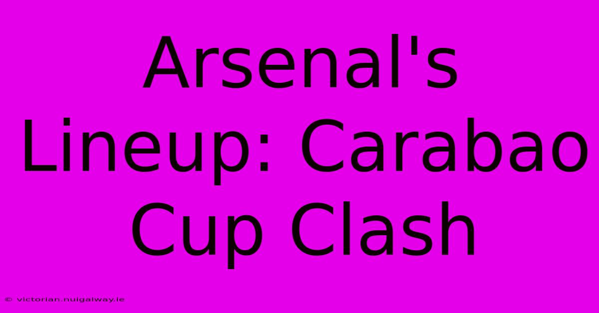 Arsenal's Lineup: Carabao Cup Clash