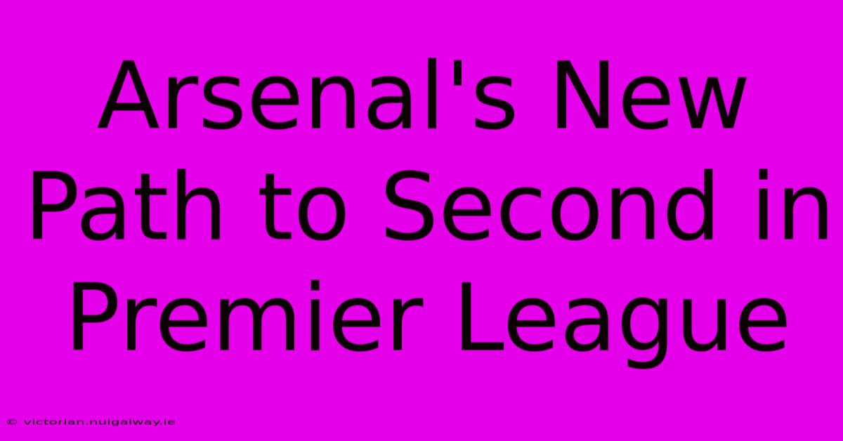 Arsenal's New Path To Second In Premier League