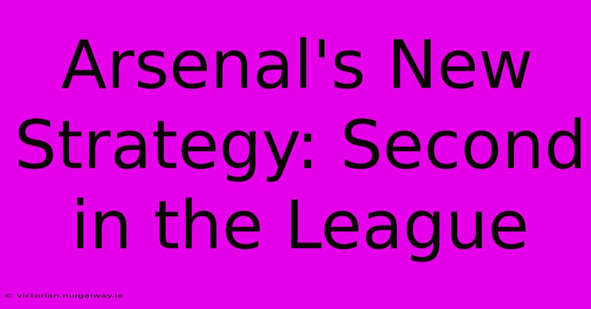 Arsenal's New Strategy: Second In The League