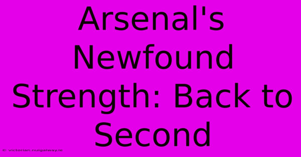 Arsenal's Newfound Strength: Back To Second