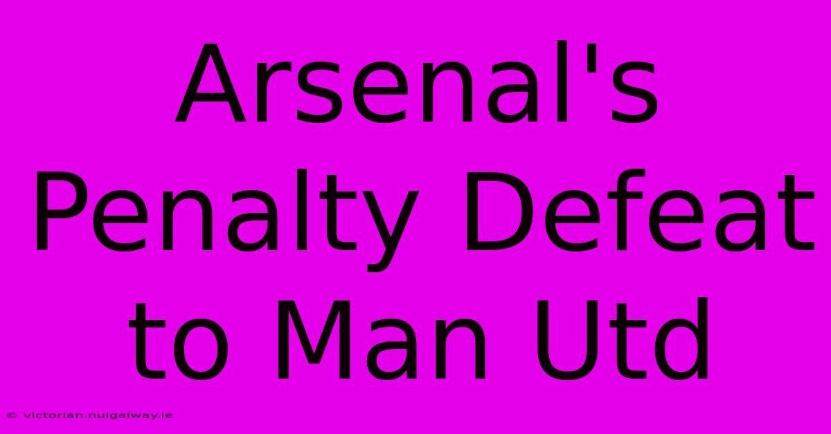 Arsenal's Penalty Defeat To Man Utd