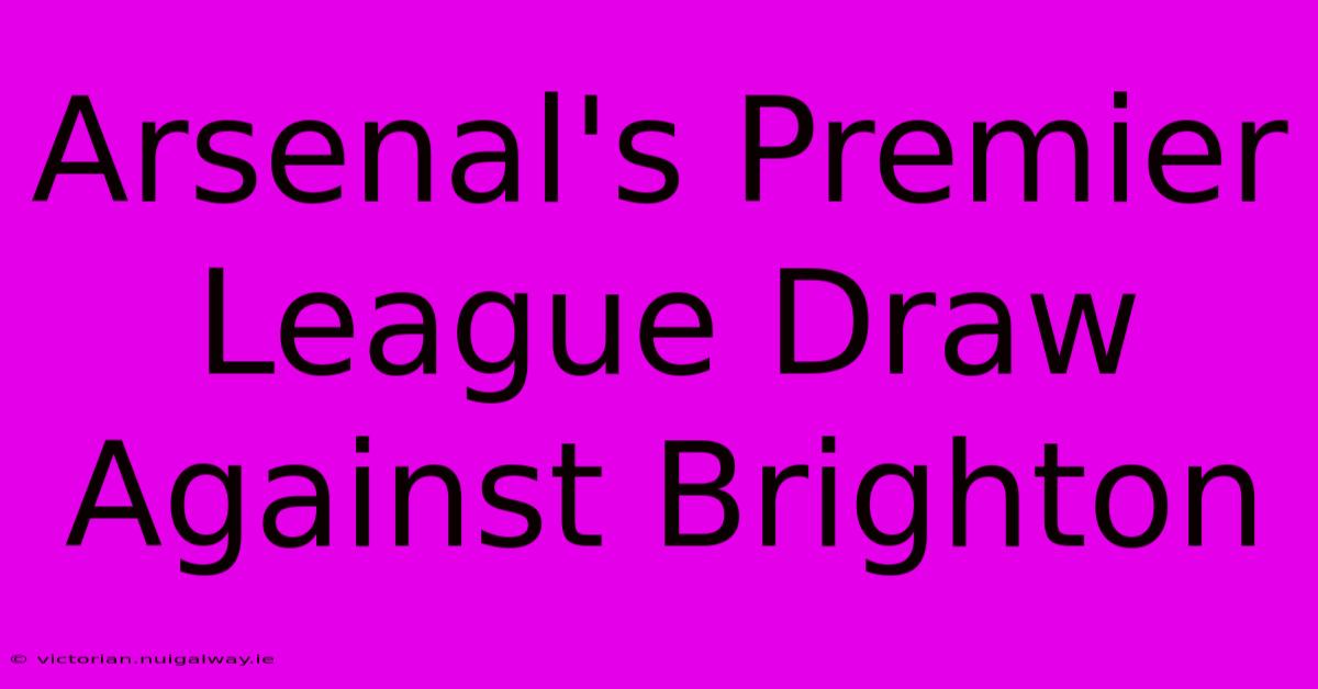 Arsenal's Premier League Draw Against Brighton