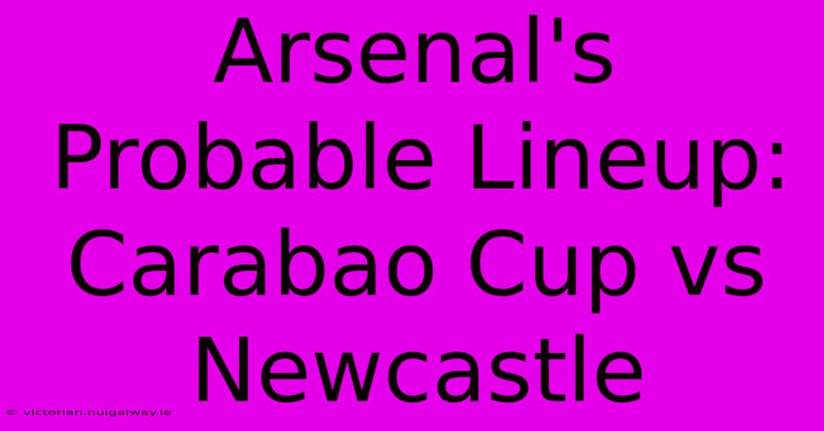 Arsenal's Probable Lineup: Carabao Cup Vs Newcastle