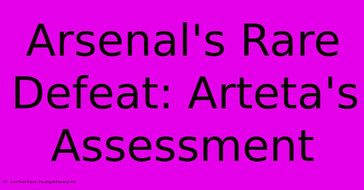 Arsenal's Rare Defeat: Arteta's Assessment