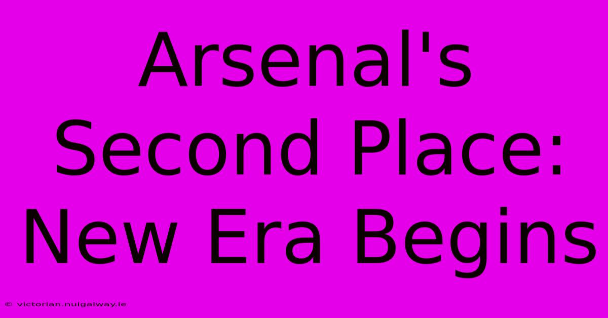 Arsenal's Second Place: New Era Begins