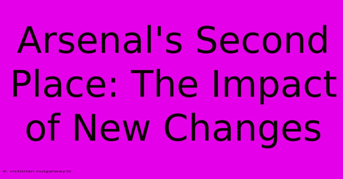 Arsenal's Second Place: The Impact Of New Changes