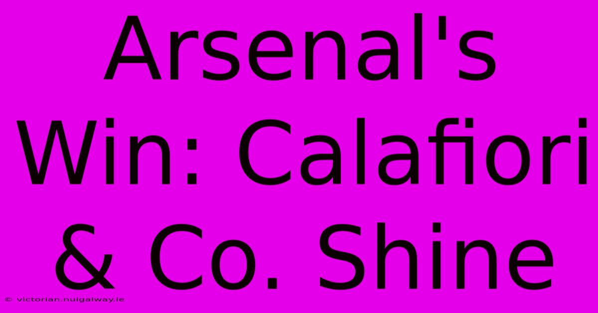 Arsenal's Win: Calafiori & Co. Shine