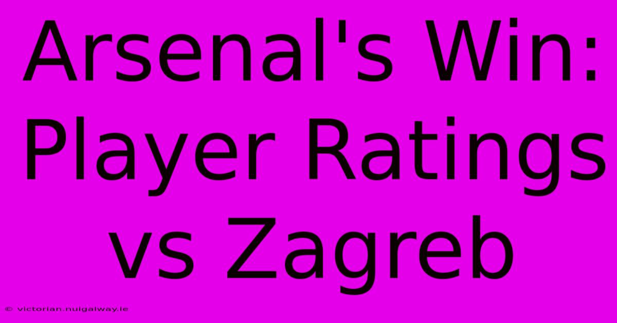 Arsenal's Win: Player Ratings Vs Zagreb