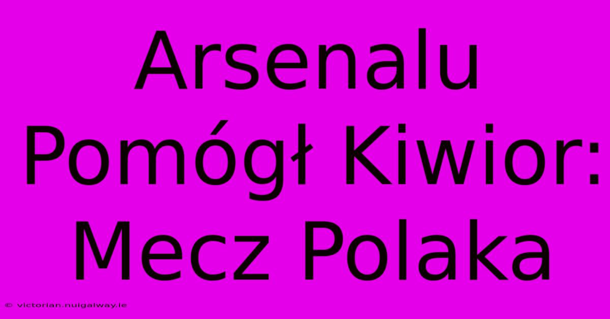 Arsenalu  Pomógł Kiwior:  Mecz Polaka 