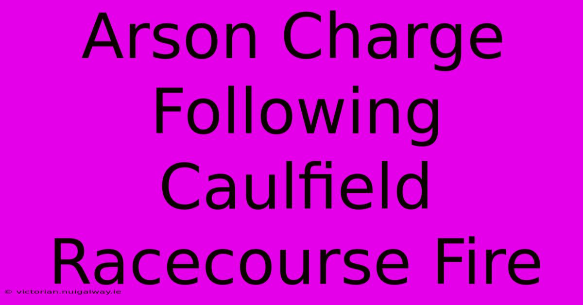 Arson Charge Following Caulfield Racecourse Fire