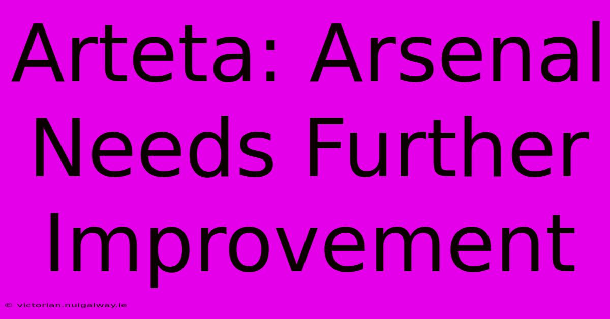 Arteta: Arsenal Needs Further Improvement