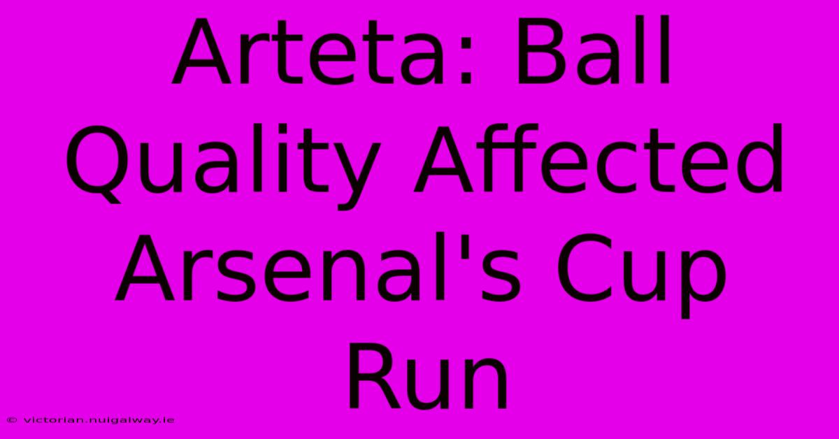 Arteta: Ball Quality Affected Arsenal's Cup Run