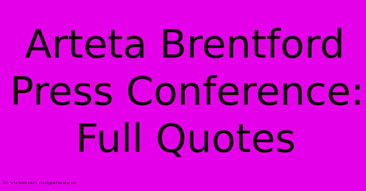 Arteta Brentford Press Conference: Full Quotes