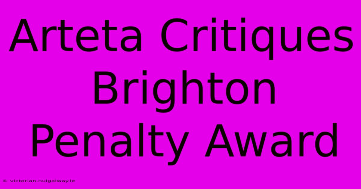 Arteta Critiques Brighton Penalty Award