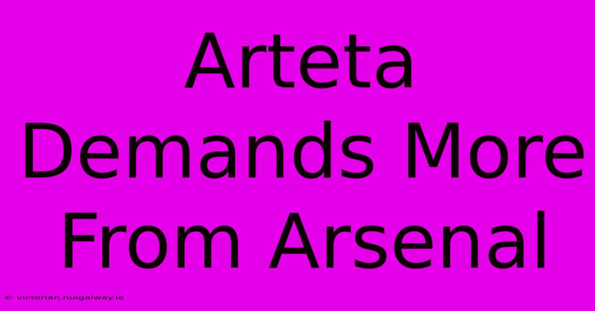 Arteta Demands More From Arsenal