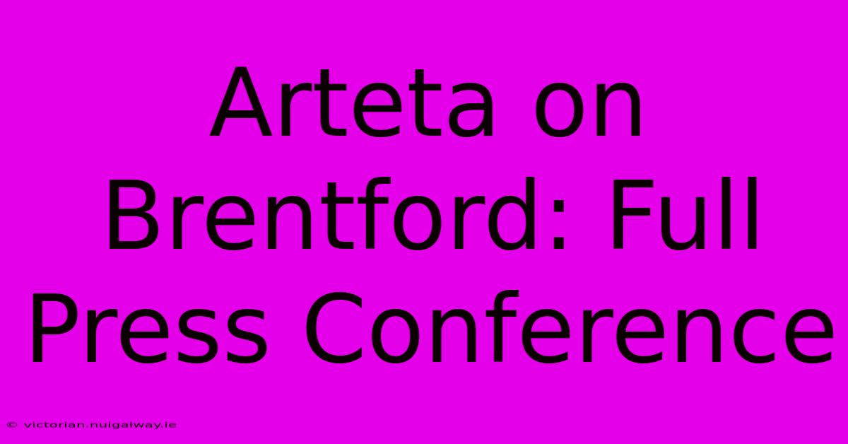 Arteta On Brentford: Full Press Conference