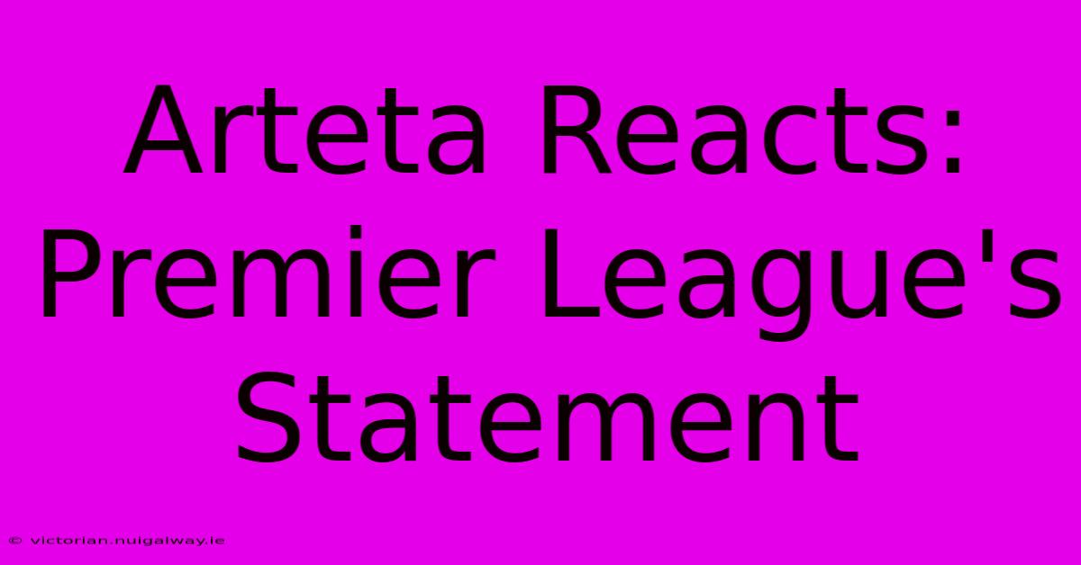 Arteta Reacts: Premier League's Statement