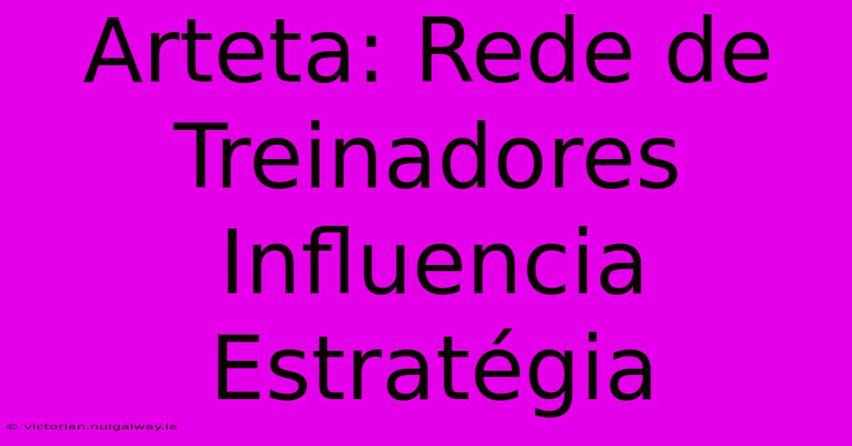 Arteta: Rede De Treinadores Influencia Estratégia