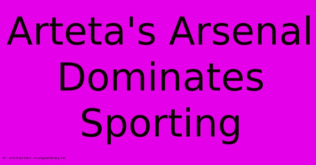 Arteta's Arsenal Dominates Sporting