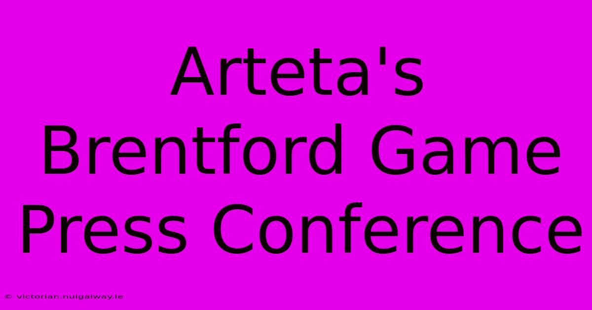 Arteta's Brentford Game Press Conference