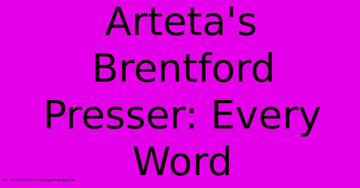 Arteta's Brentford Presser: Every Word