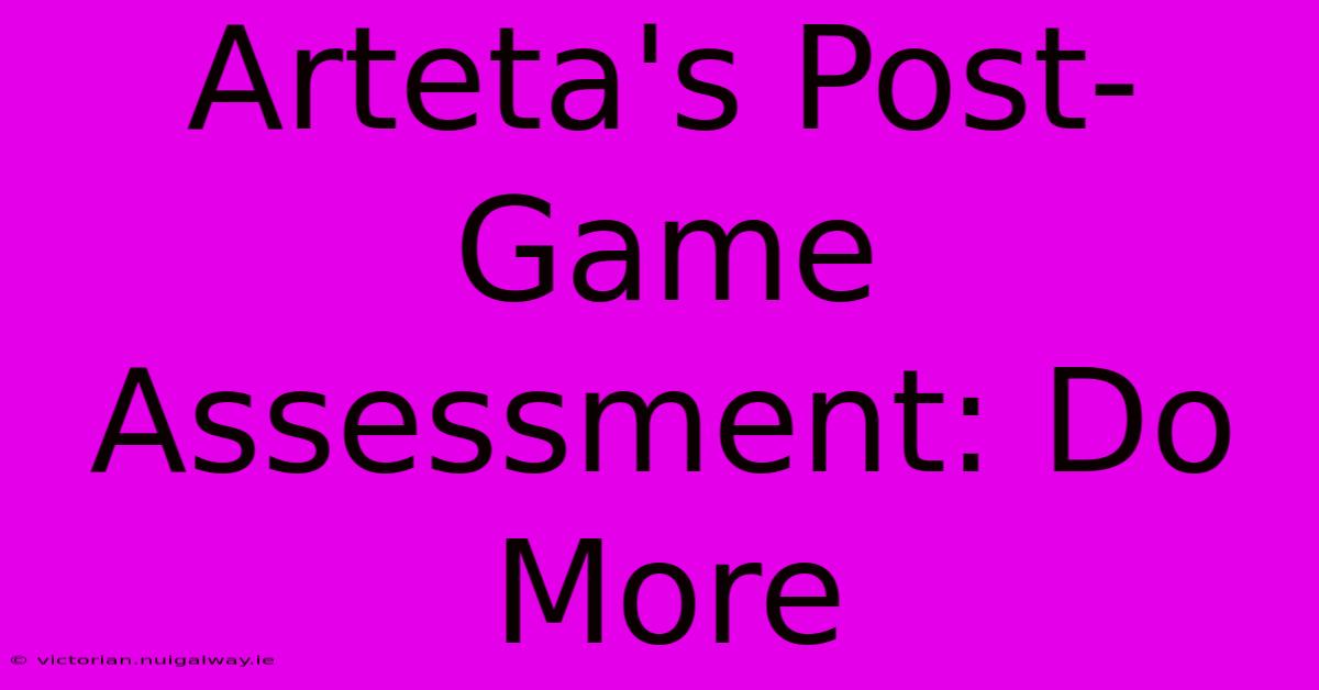 Arteta's Post-Game Assessment: Do More