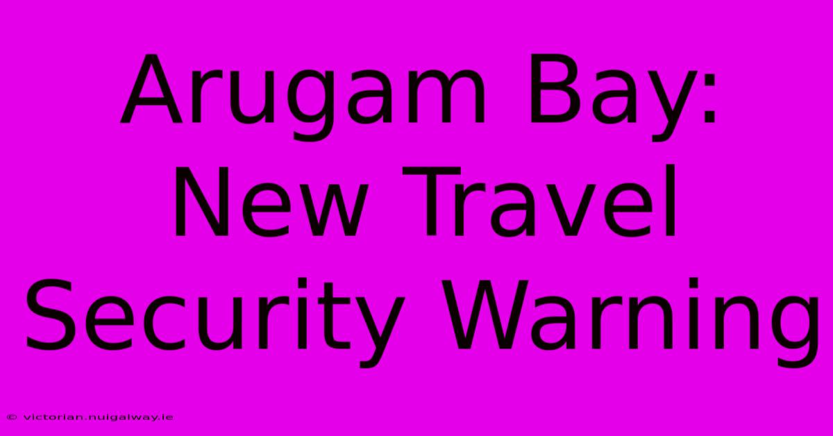 Arugam Bay: New Travel Security Warning