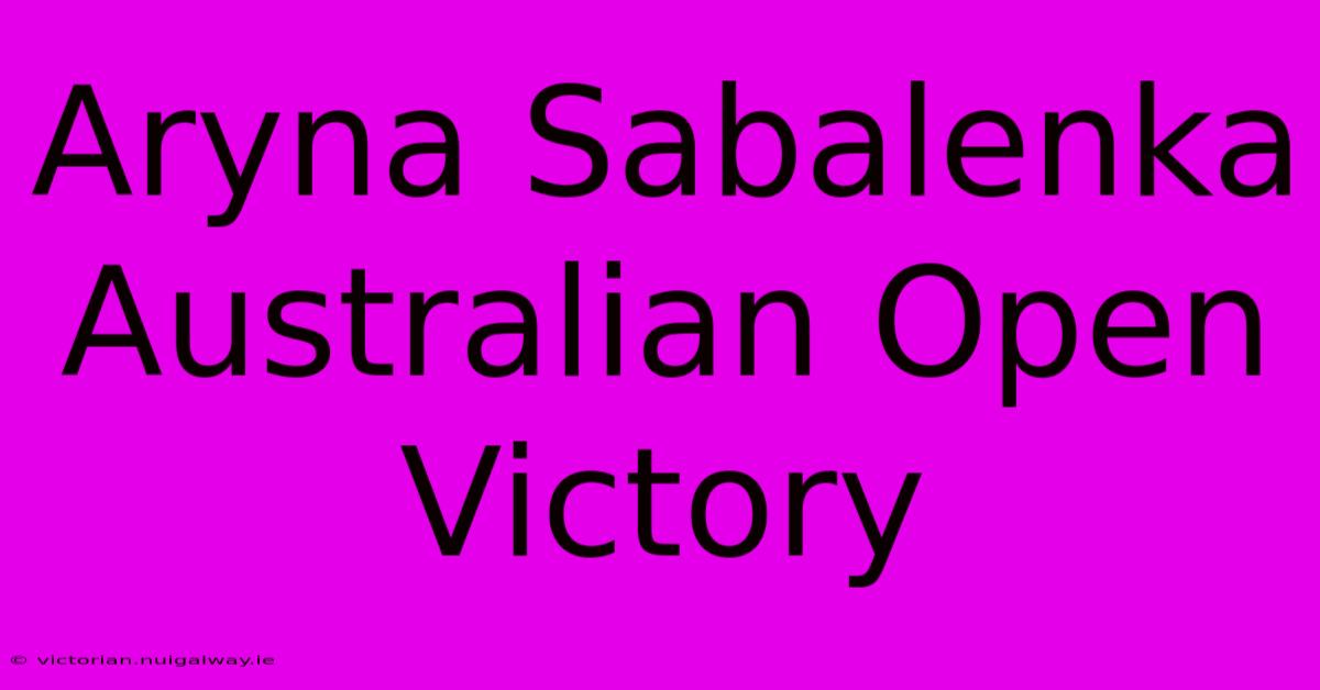 Aryna Sabalenka Australian Open Victory