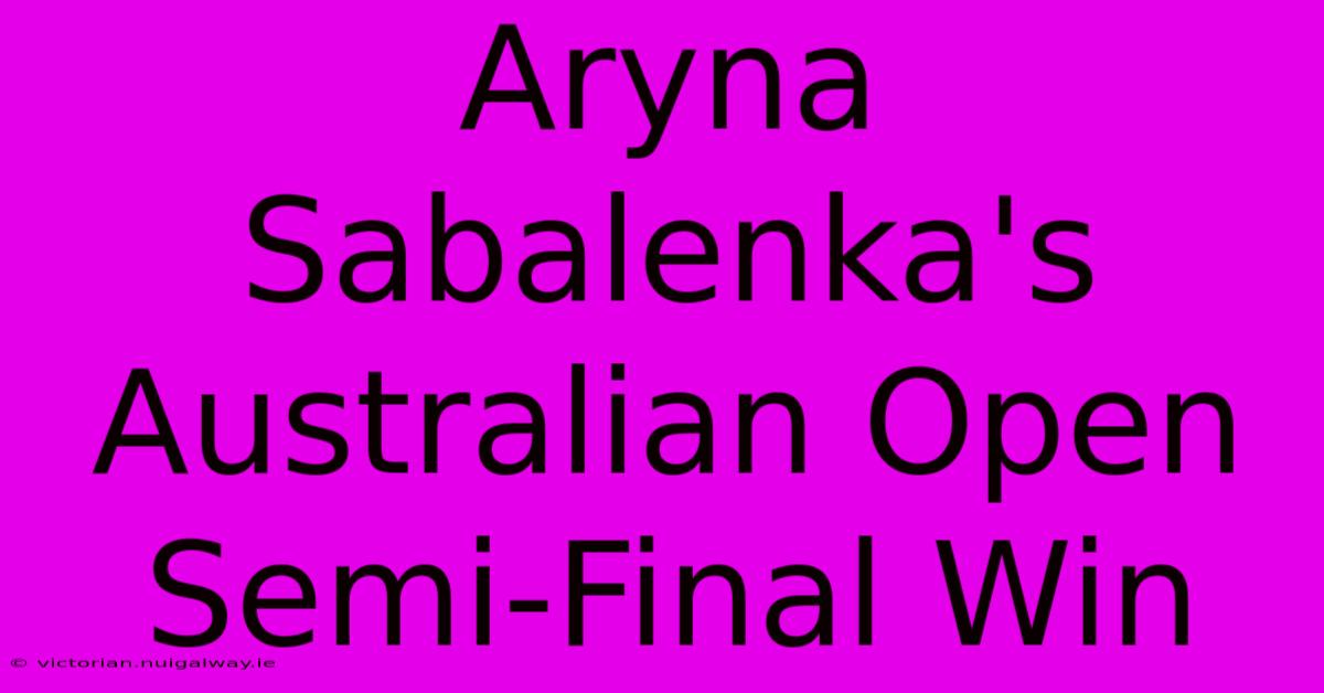 Aryna Sabalenka's Australian Open Semi-Final Win