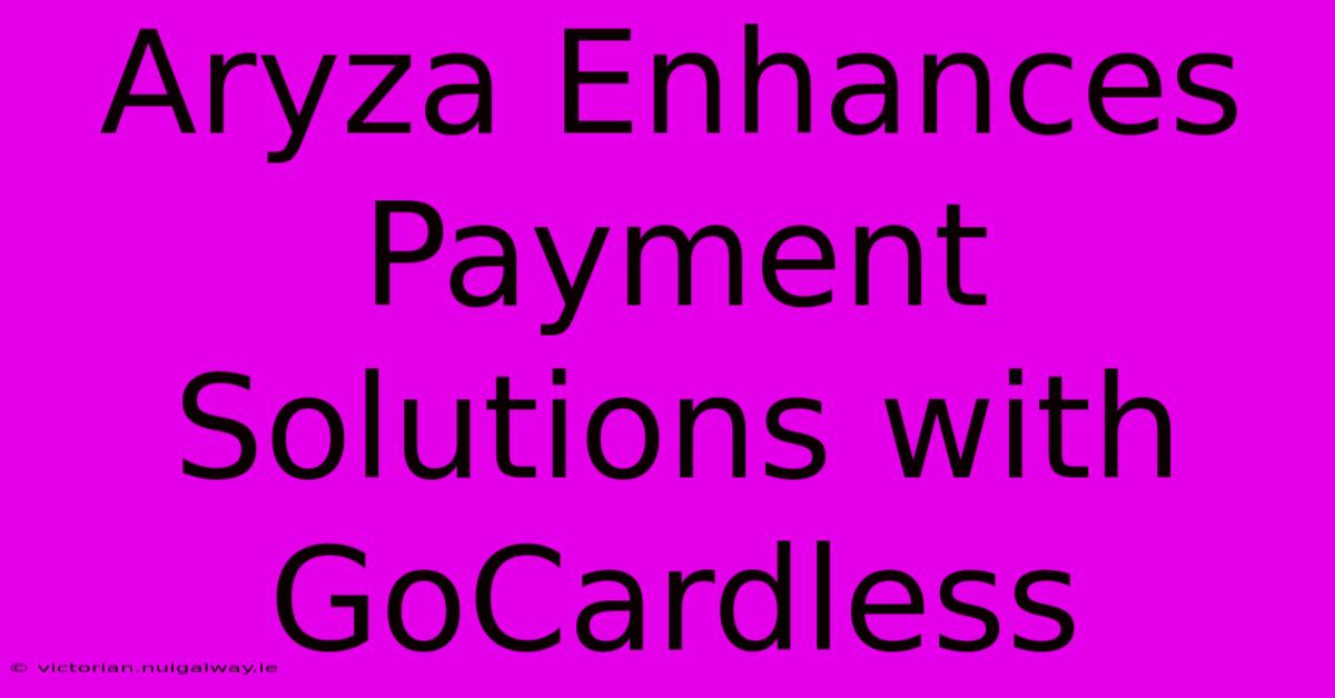 Aryza Enhances Payment Solutions With GoCardless