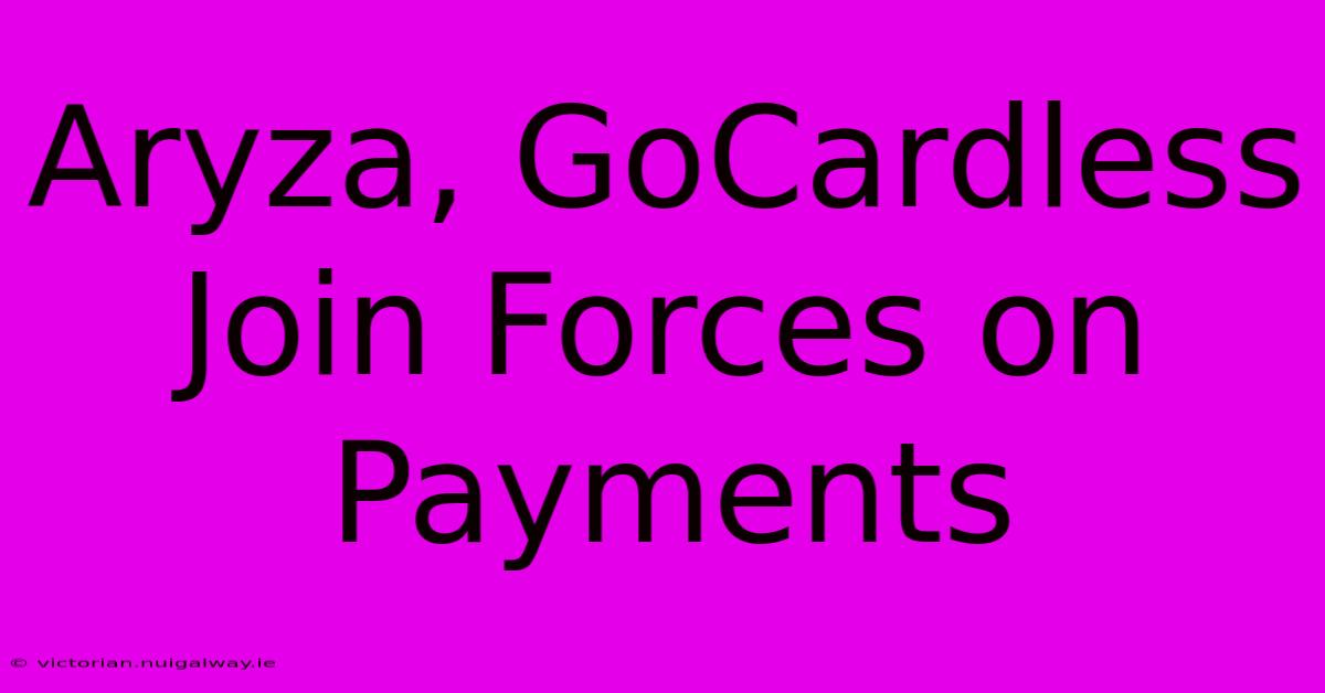 Aryza, GoCardless Join Forces On Payments