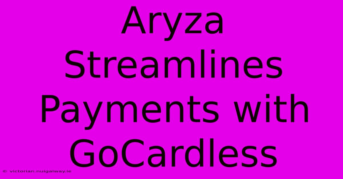 Aryza Streamlines Payments With GoCardless