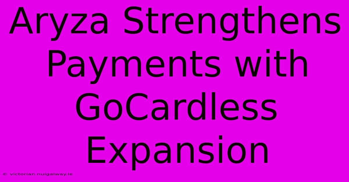 Aryza Strengthens Payments With GoCardless Expansion