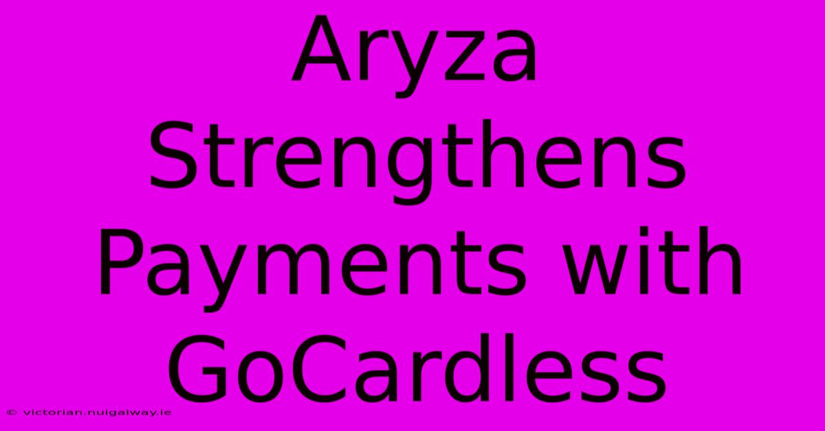 Aryza Strengthens Payments With GoCardless