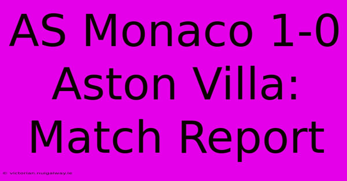 AS Monaco 1-0 Aston Villa: Match Report