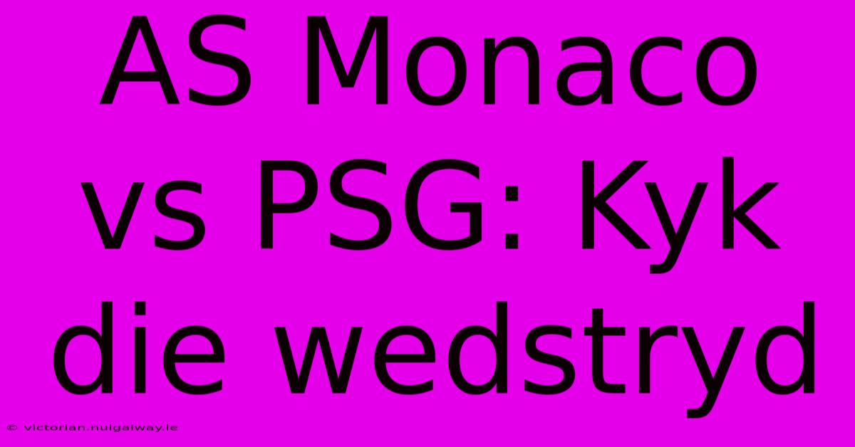 AS Monaco Vs PSG: Kyk Die Wedstryd