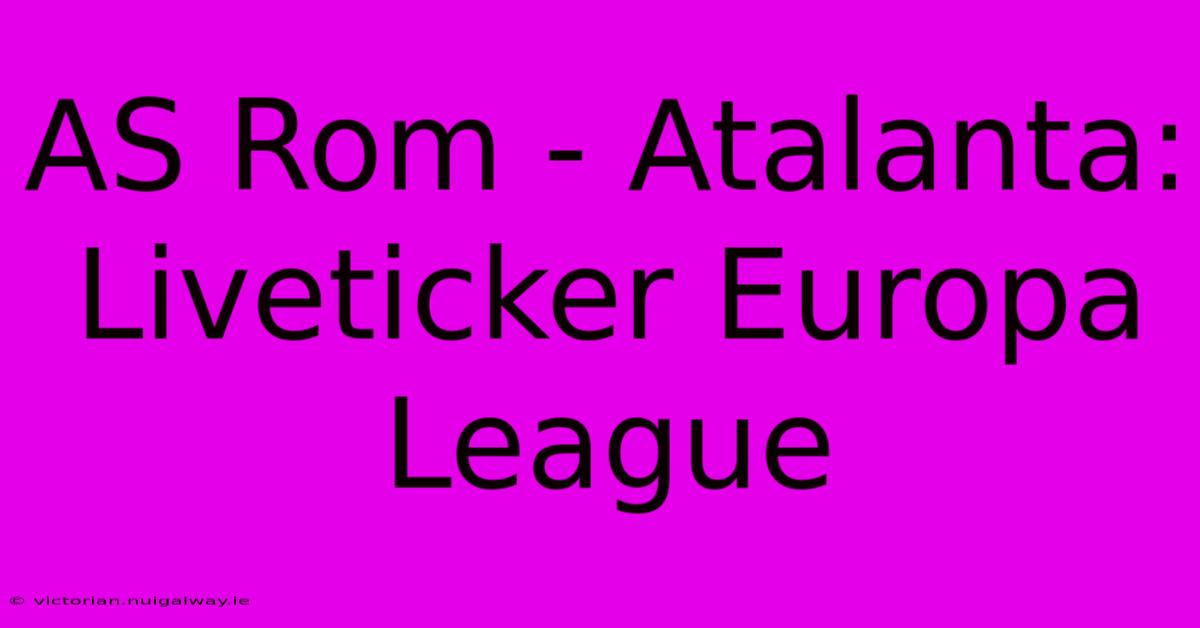 AS Rom - Atalanta: Liveticker Europa League