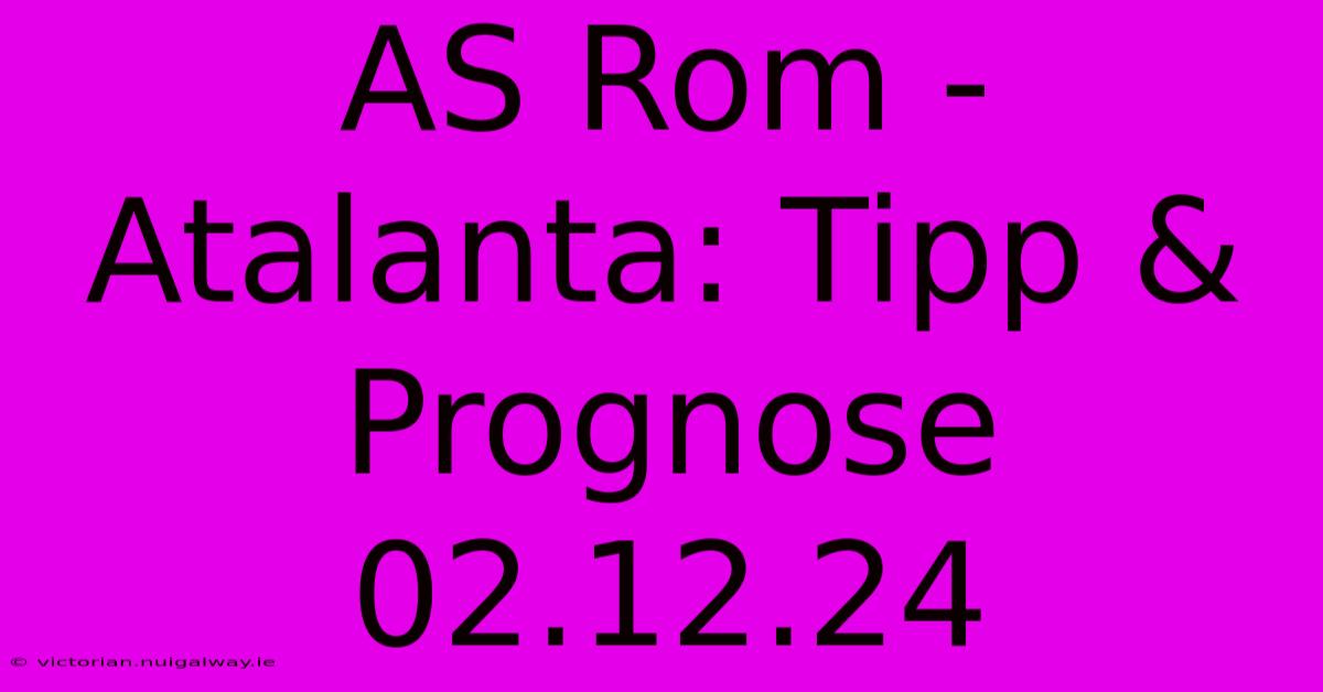 AS Rom - Atalanta: Tipp & Prognose 02.12.24