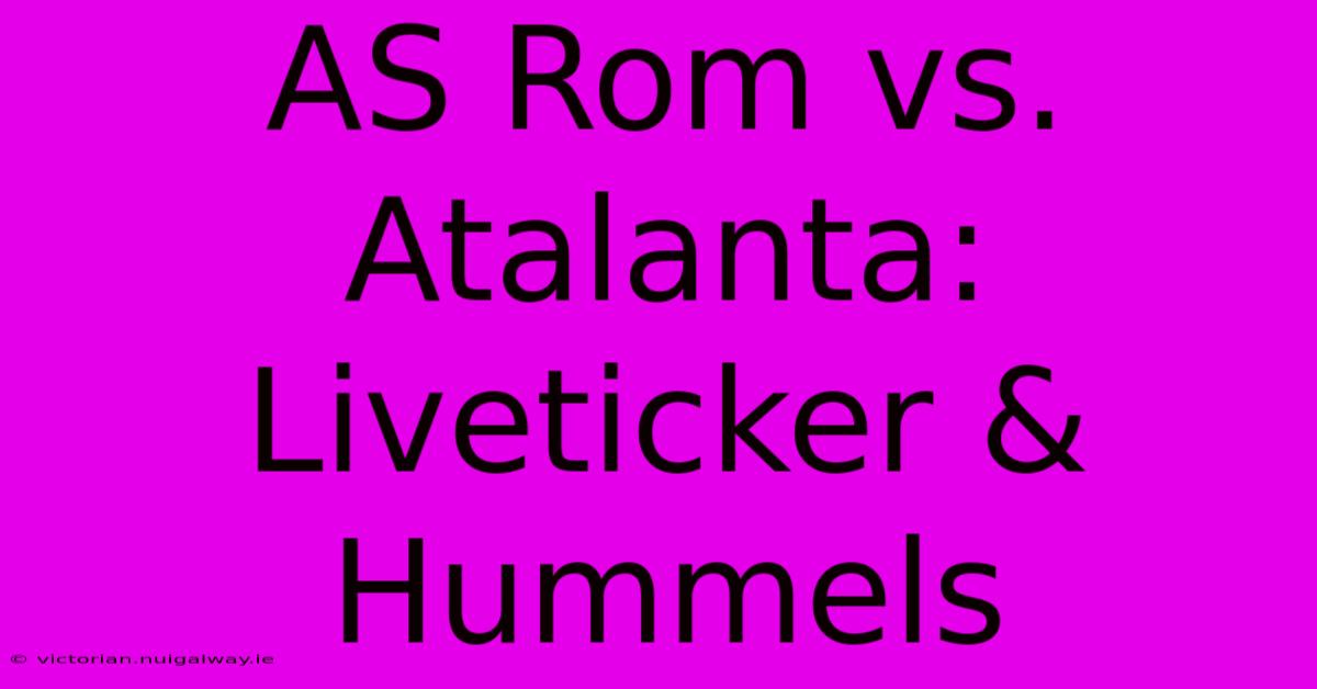 AS Rom Vs. Atalanta: Liveticker & Hummels