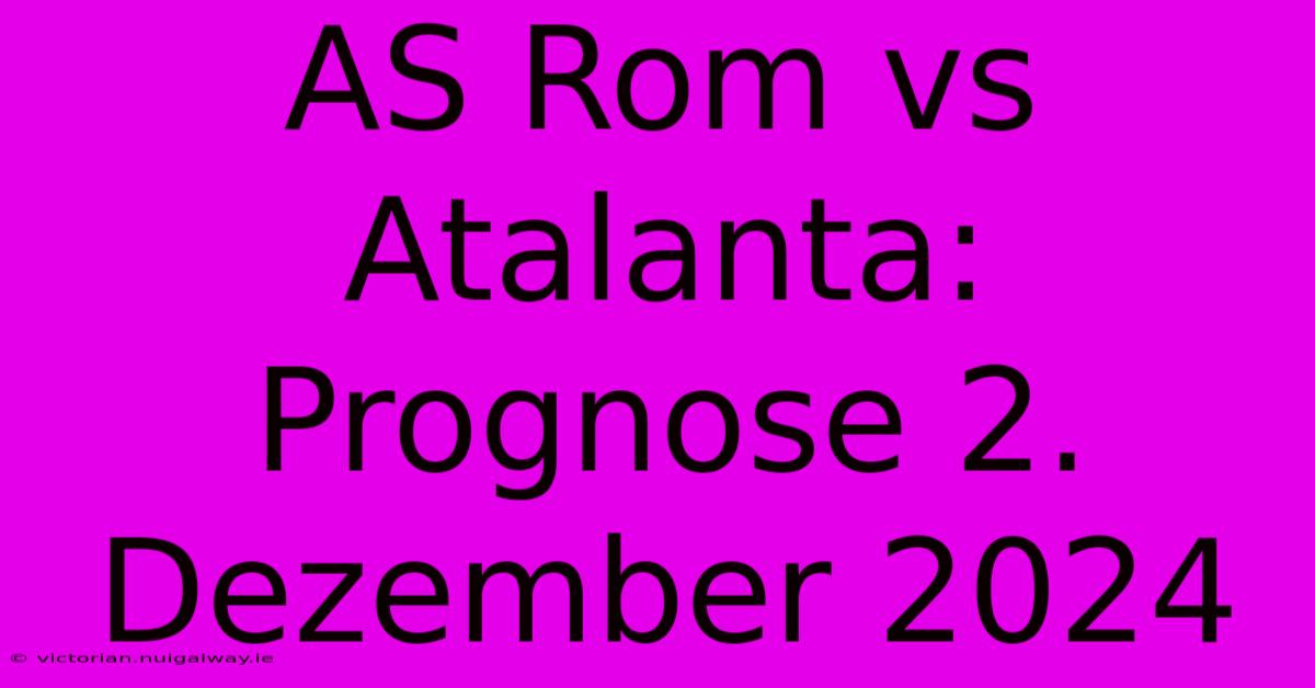 AS Rom Vs Atalanta: Prognose 2. Dezember 2024