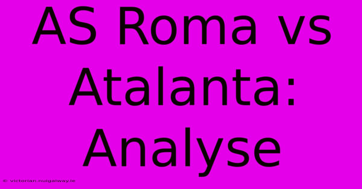 AS Roma Vs Atalanta: Analyse