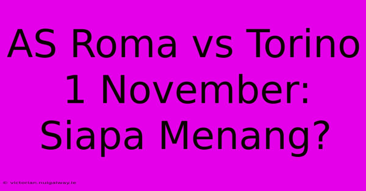 AS Roma Vs Torino 1 November: Siapa Menang?