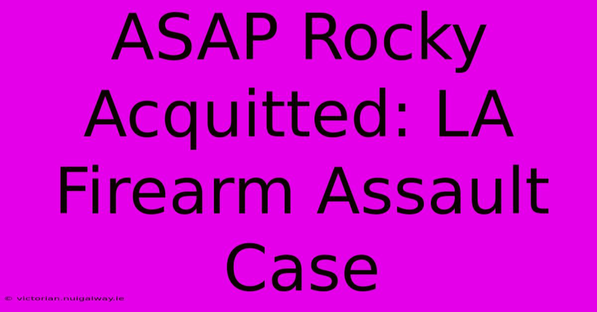 ASAP Rocky Acquitted: LA Firearm Assault Case